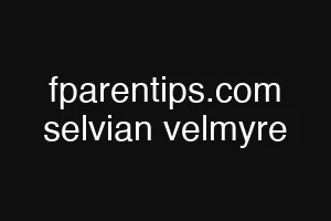 fparentips.com selvian velmyre