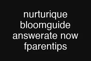 nurturique bloomguide answerate now fparentips